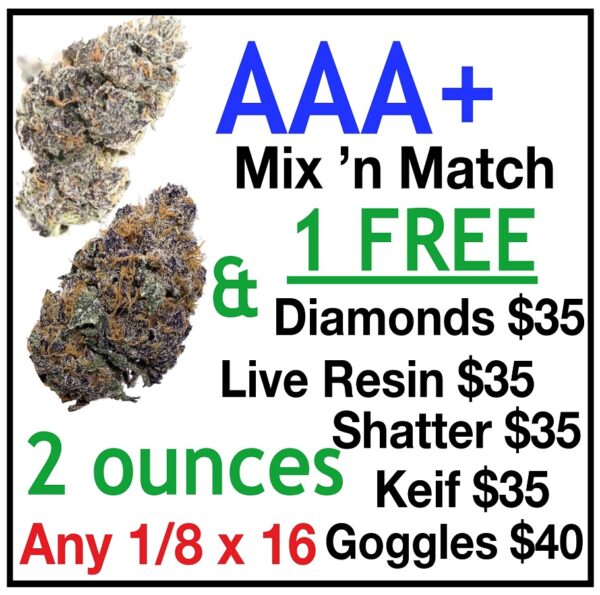 2 Oz Special: Any 1/8 x 16 AAA+ & FREE $35 of either Diamonds or Shatter or Live Resin or Kief or Goggles