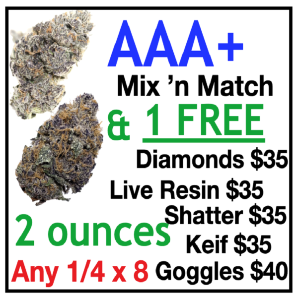 2 Oz Special: Any 1/4 x 8 AAA+ & FREE $35 of either Diamonds or Shatter or Live Resin or Kief or Goggles